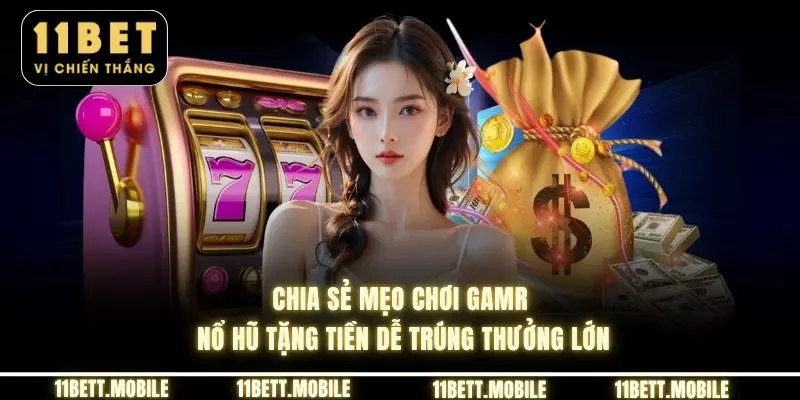 Chia sẻ mẹo chơi game nổ hũ tặng tiền dễ trúng thưởng lớn