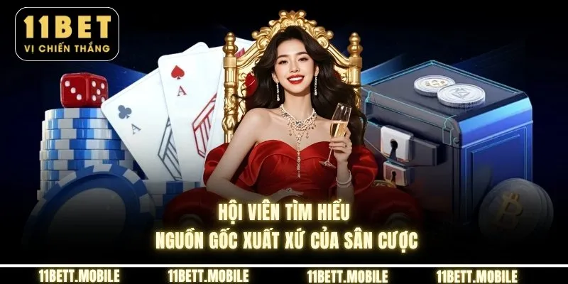 Hội viên tìm hiểu nguồn gốc xuất xứ của sân cược
