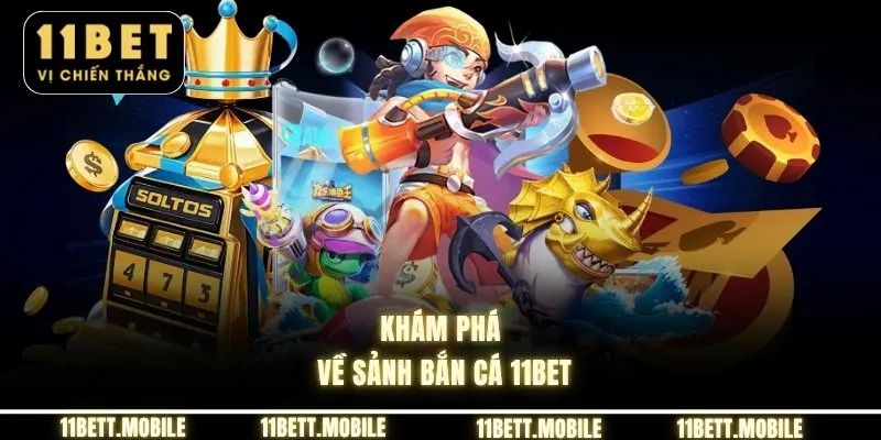 Khám phá về sảnh bắn cá 11bet