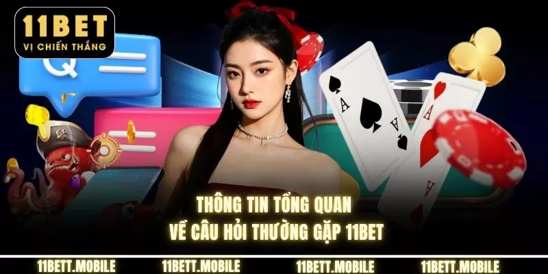 Thông tin tổng quan về câu hỏi thường gặp 11bet