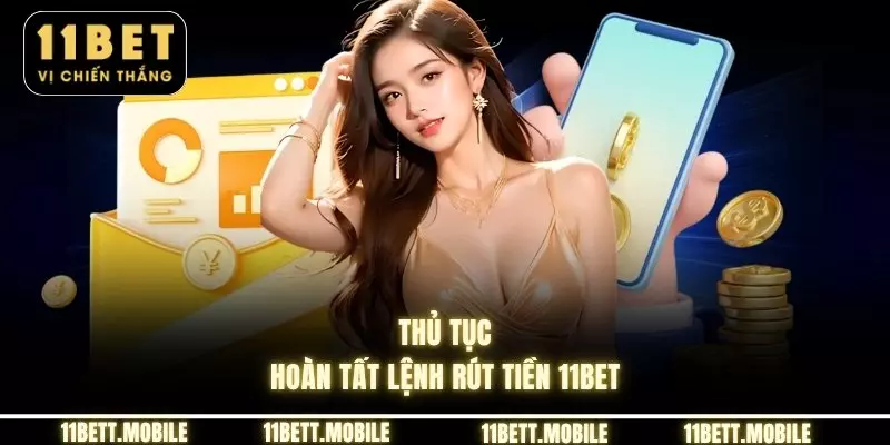 Thủ tục hoàn tất lệnh rút tiền 11bet